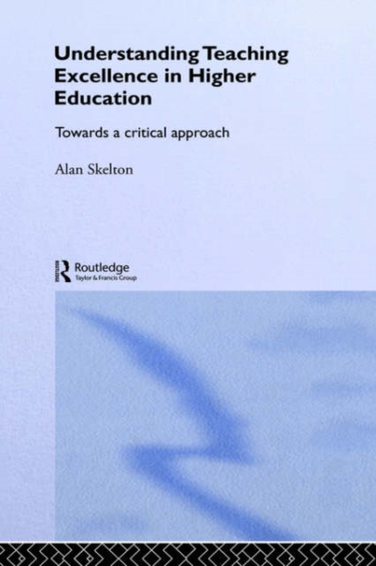 Understanding Teaching Excellence in Higher Education : Towards a Critical Approach, Hardback Book