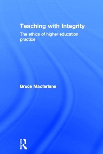 Teaching with Integrity : The Ethics of Higher Education Practice, Hardback Book