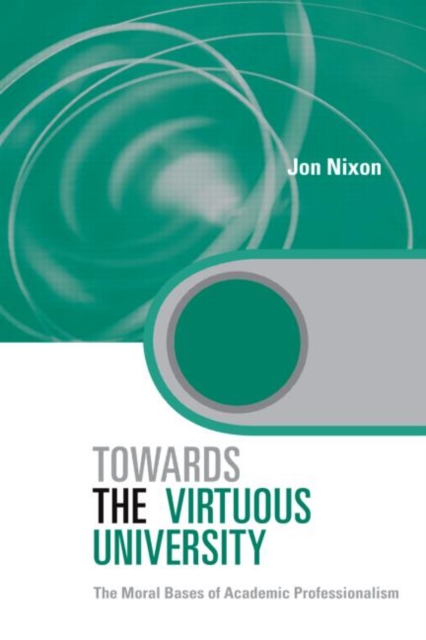 Towards the Virtuous University : The Moral Bases of Academic Practice, Hardback Book