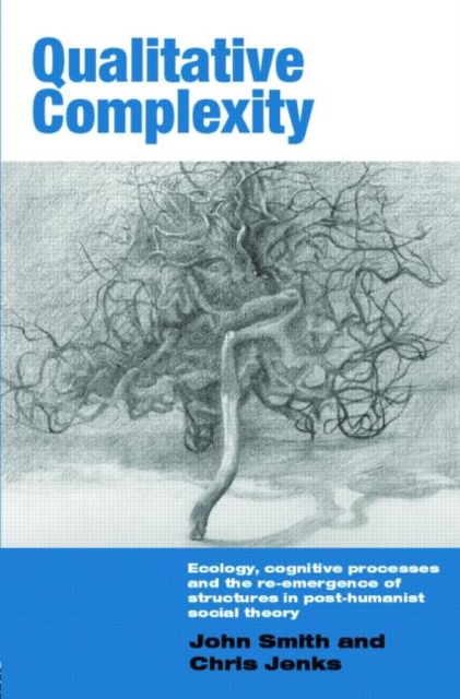 Qualitative Complexity : Ecology, Cognitive Processes and the Re-emergence of Structures in Post-humanist Social Theory, Hardback Book