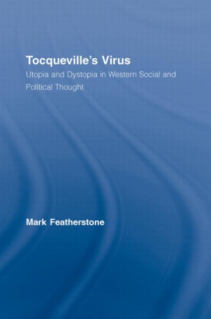Tocqueville's Virus : Utopia and Dystopia in Western Social and Political Thought, Hardback Book