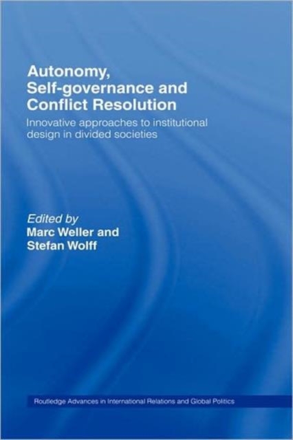 Autonomy, Self Governance and Conflict Resolution : Innovative approaches to Institutional Design in Divided Societies, Hardback Book