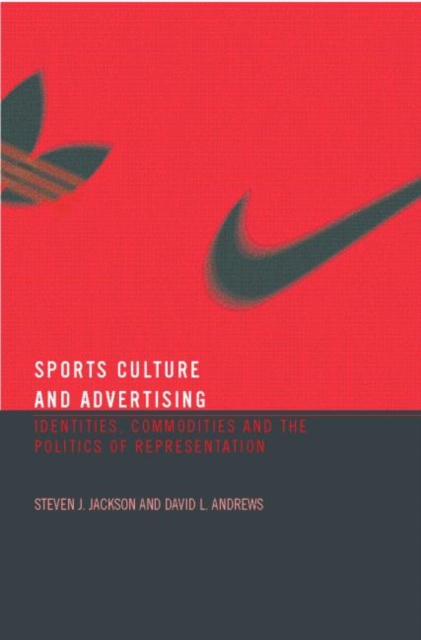 Sport, Culture and Advertising : Identities, Commodities and the Politics of Representation, Paperback / softback Book