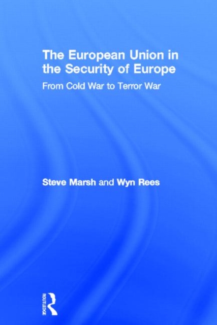The European Union in the Security of Europe : From Cold War to Terror War, Hardback Book