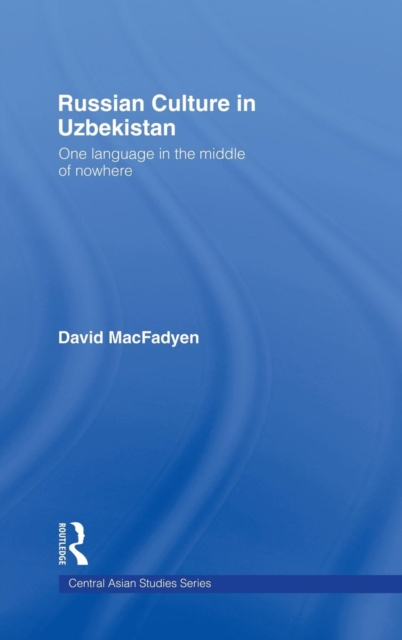 Russian Culture in Uzbekistan : One Language in the Middle of Nowhere, Hardback Book