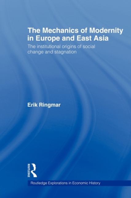 The Mechanics of Modernity in Europe and East Asia : Institutional Origins of Social Change and Stagnation, Hardback Book