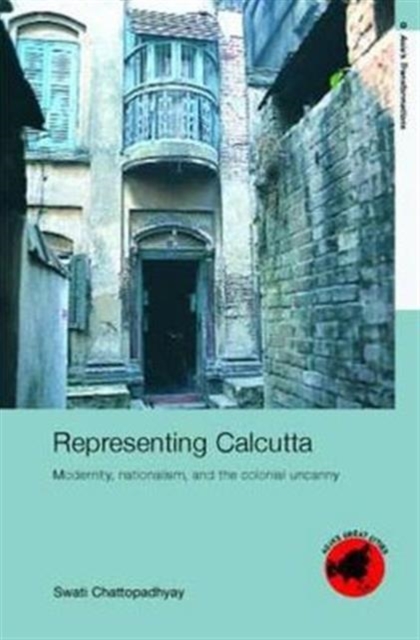 Representing Calcutta : Modernity, Nationalism and the Colonial Uncanny, Hardback Book