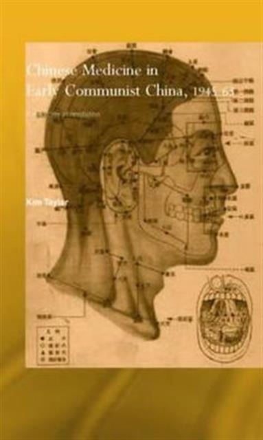 Chinese Medicine in Early Communist China, 1945-1963 : A Medicine of Revolution, Hardback Book