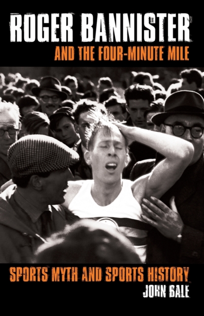 Roger Bannister and the Four-Minute Mile : Sports Myth and Sports History, Paperback / softback Book