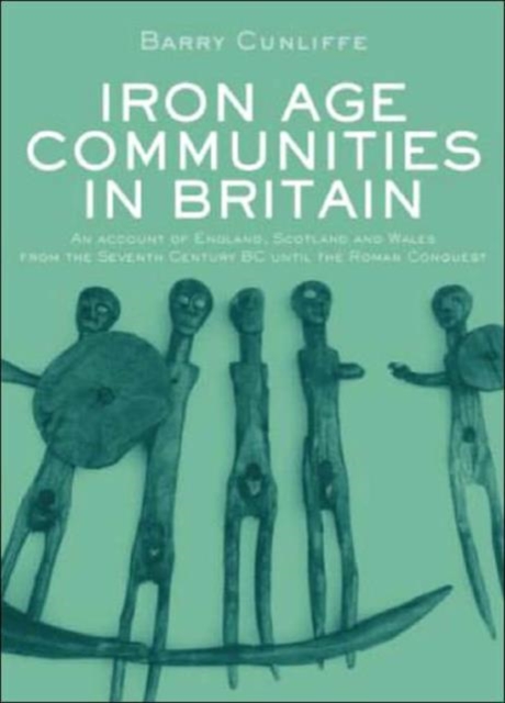 Iron Age Communities in Britain : An Account of England, Scotland and Wales from the Seventh Century BC until the Roman Conquest, Hardback Book