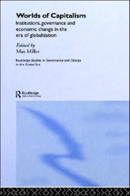 Worlds of Capitalism : Institutions, Economic Performance and Governance in the Era of Globalization, Hardback Book