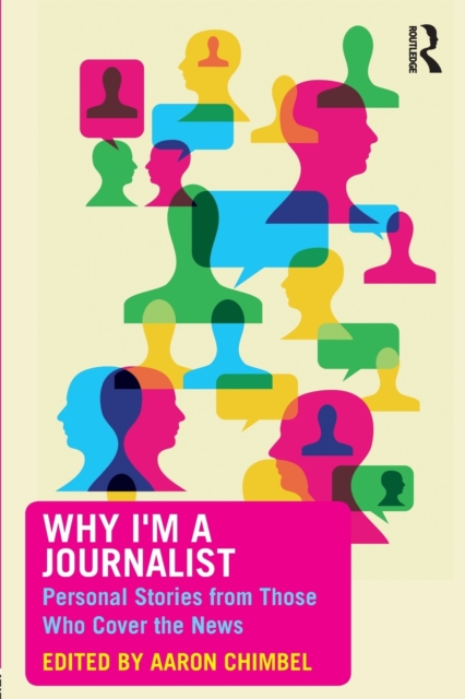 Why I'm a Journalist : Personal Stories from Those Who Cover the News, Paperback / softback Book