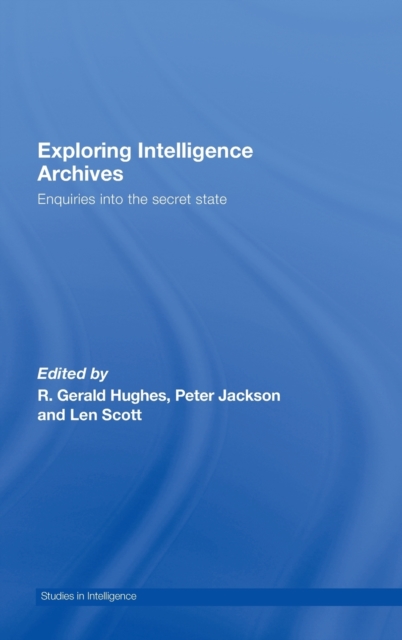 Exploring Intelligence Archives : Enquiries into the Secret State, Hardback Book