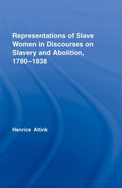 Representations of Slave Women in Discourses on Slavery and Abolition, 1780-1838, Hardback Book