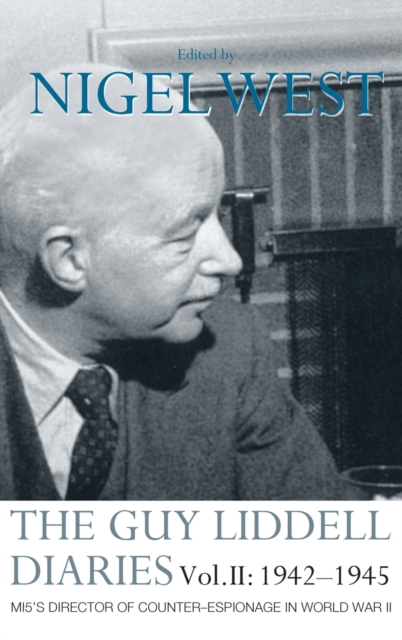 The Guy Liddell Diaries Vol.II: 1942-1945 : MI5's Director of Counter-Espionage in World War II, Hardback Book