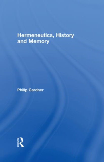 Hermeneutics, History and Memory, Hardback Book