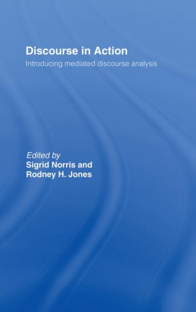 Discourse in Action : Introducing Mediated Discourse Analysis, Hardback Book