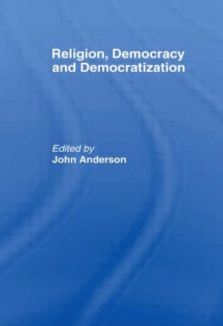 Religion, Democracy and Democratization, Hardback Book