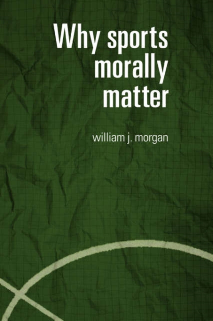 Why Sports Morally Matter, Hardback Book