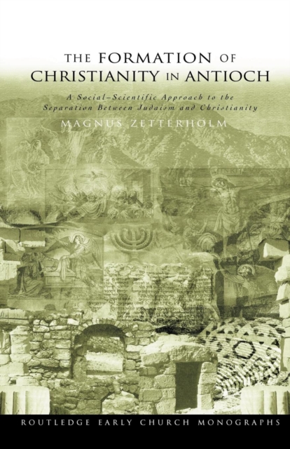 The Formation of Christianity in Antioch : A Social-Scientific Approach to the Separation between Judaism and Christianity, Paperback / softback Book