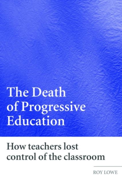 The Death of Progressive Education : How Teachers Lost Control of the Classroom, Paperback / softback Book