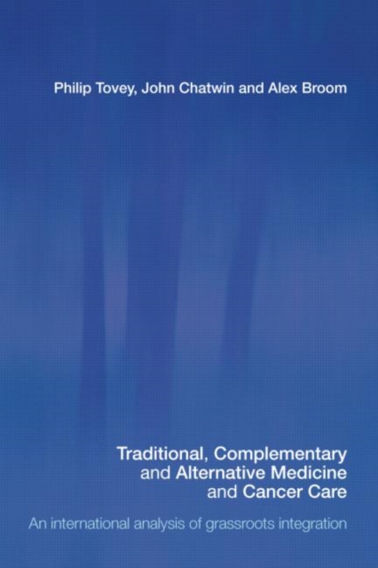 Traditional, Complementary and Alternative Medicine and Cancer Care : An International Analysis of Grassroots Integration, Paperback / softback Book