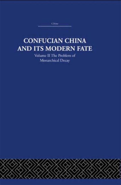 Confucian China and its Modern Fate : Volume Two: The Problem of Monarchical Decay, Hardback Book