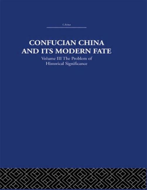 Confucian China and its Modern Fate : Volume Three: The Problem of Historical Significance, Hardback Book