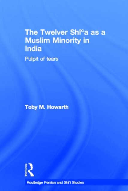 The Twelver Shi'a as a Muslim Minority in India : Pulpit of Tears, Hardback Book