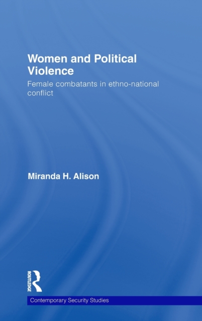 Women and Political Violence : Female Combatants in Ethno-National Conflict, Hardback Book