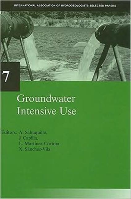 Groundwater Intensive Use : IAH Selected Papers on Hydrogeology 7, Hardback Book