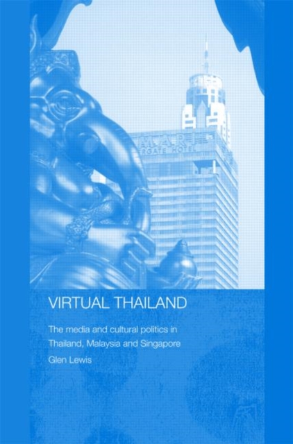 Virtual Thailand : The Media and Cultural Politics in Thailand, Malaysia and Singapore, Hardback Book