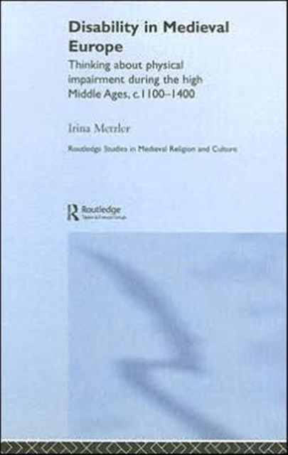 Disability in Medieval Europe : Thinking about Physical Impairment in the High Middle Ages, c.1100–c.1400, Hardback Book