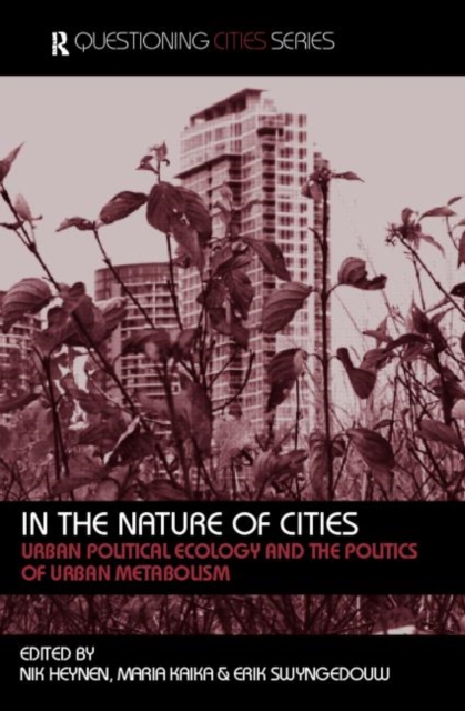 In the Nature of Cities : Urban Political Ecology and the Politics of Urban Metabolism, Paperback / softback Book