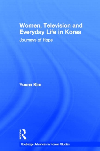 Women, Television and Everyday Life in Korea : Journeys of Hope, Hardback Book