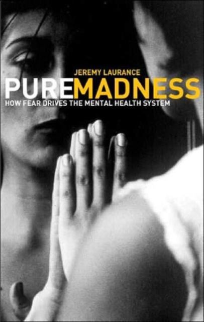 Pure Madness : How Fear Drives the Mental Health System, Hardback Book