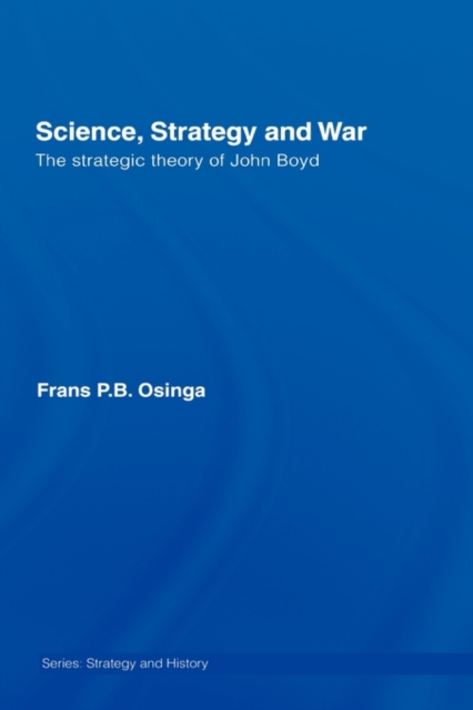 Science, Strategy and War : The Strategic Theory of John Boyd, Hardback Book