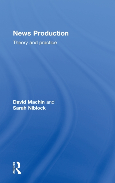 News Production : Theory and Practice, Hardback Book