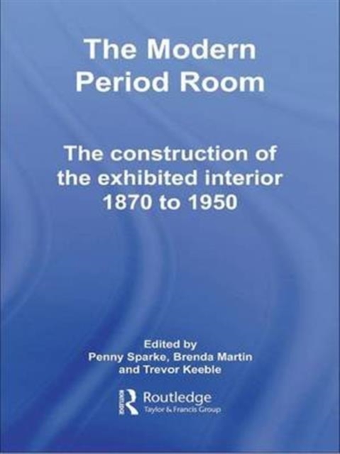 The Modern Period Room : The Construction of the Exhibited Interior 1870-1950, Hardback Book
