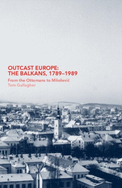 Outcast Europe: The Balkans, 1789-1989 : From the Ottomans to Milosevic, Paperback / softback Book