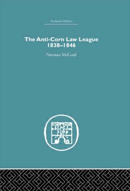 The Anti-Corn Law League : 1838-1846, Hardback Book