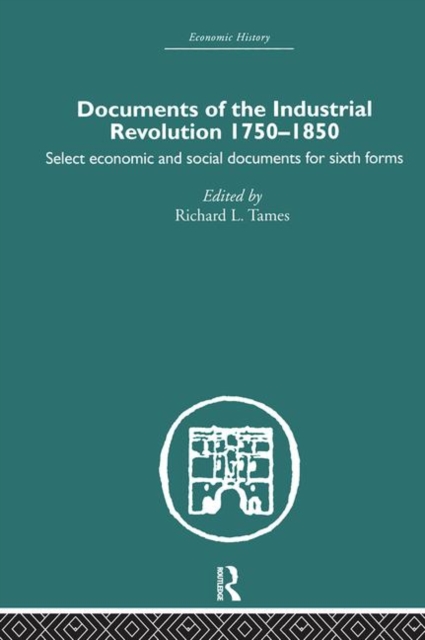 Documents of the Industrial Revolution 1750-1850 : Select Economic and Social Documents for Sixth forms, Hardback Book
