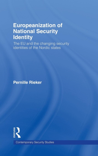 Europeanization of National Security Identity : The EU and the changing security identities of the Nordic states, Hardback Book