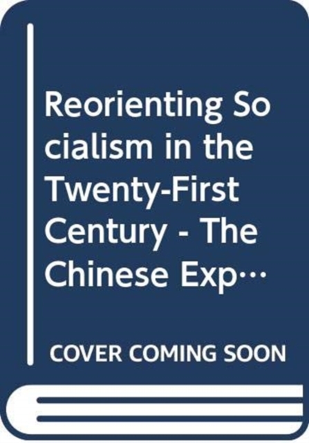 Reorienting Socialism in the Twenty-First Century - The Chinese Experiences and Beyond, Hardback Book