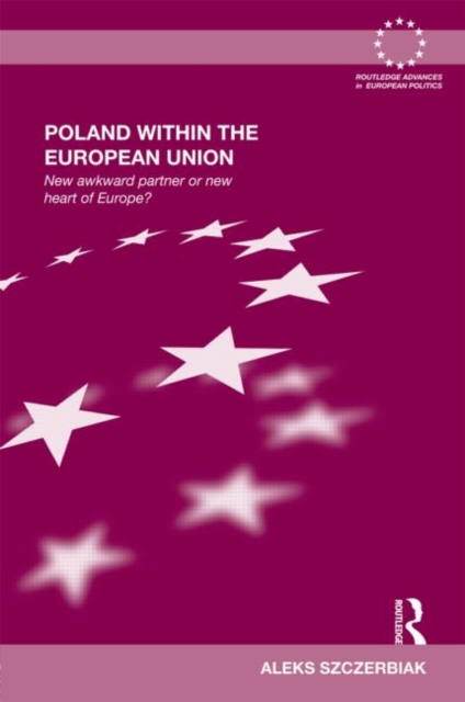 Poland Within the European Union : New Awkward Partner or New Heart of Europe?, Hardback Book