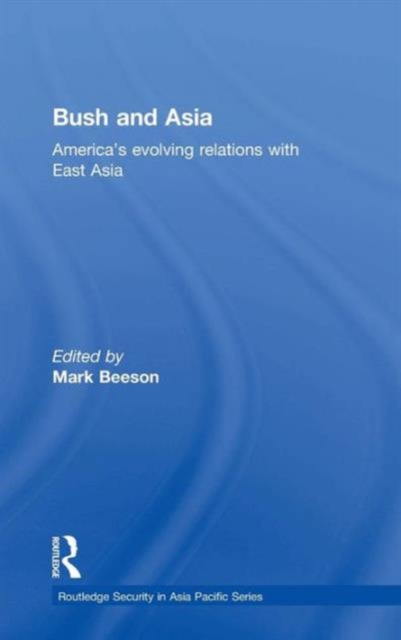 Bush and Asia : America's Evolving Relations with East Asia, Hardback Book