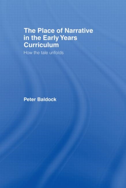 The Place of Narrative in the Early Years Curriculum : How the Tale Unfolds, Hardback Book