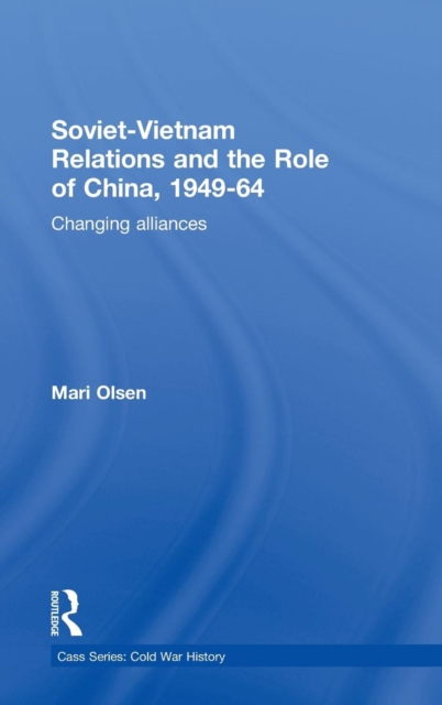 Soviet-Vietnam Relations and the Role of China 1949-64 : Changing Alliances, Hardback Book