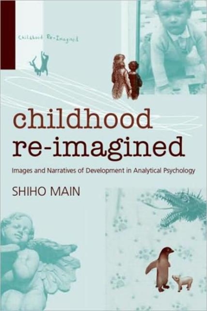 Childhood Re-imagined : Images and Narratives of Development in Analytical Psychology, Paperback / softback Book