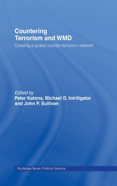 Countering Terrorism and WMD : Creating a Global Counter-Terrorism Network, Hardback Book